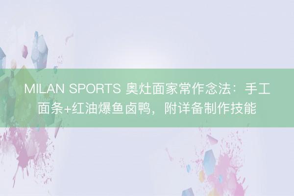 MILAN SPORTS 奥灶面家常作念法:手工面条+红油爆鱼卤鸭,附详备制作技能