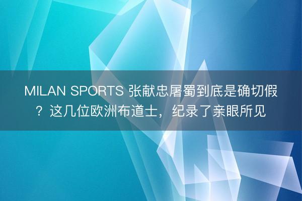 MILAN SPORTS 张献忠屠蜀到底是确切假?这几位欧洲布道士,纪录了亲眼所见